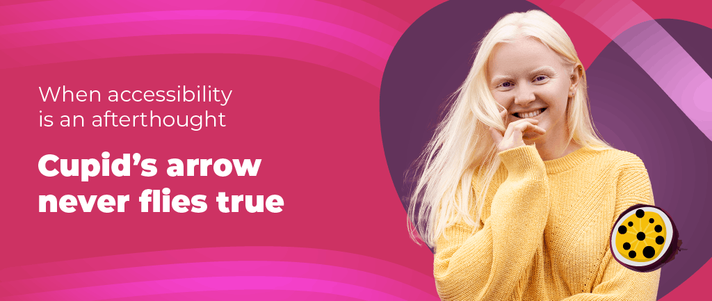 A smiling person wearing a yellow jumper, with one hand raised to their face against a purple heart shape and a pink background. Text reads: ‘When accessibility is an afterthought: Cupid’s arrow never flies true.’.