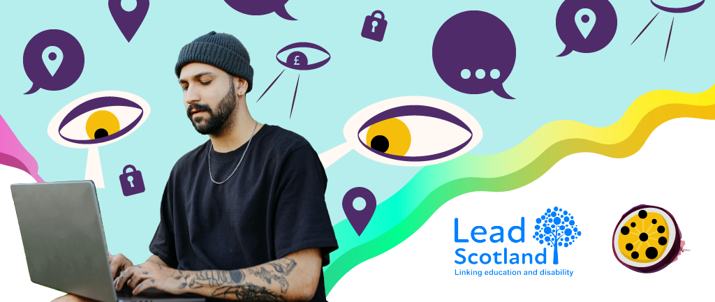 A man using a laptop is surrounded by eyes looking at his screen. There are location icons, speech bubbles and locks to symbolise online security. Lead Scotland and Passion4Social logos